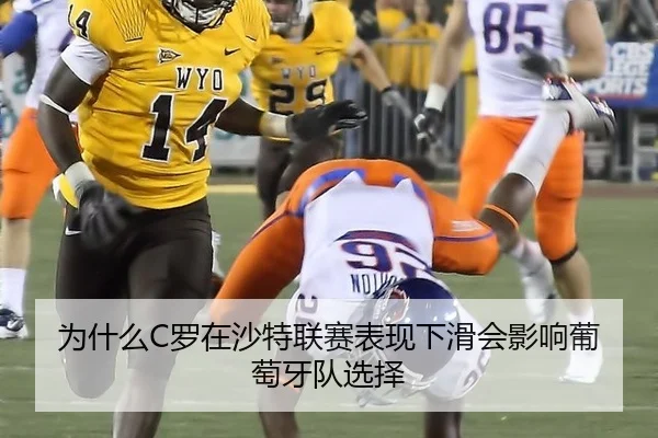 为什么C罗在沙特联赛表现下滑会影响葡萄牙队选择